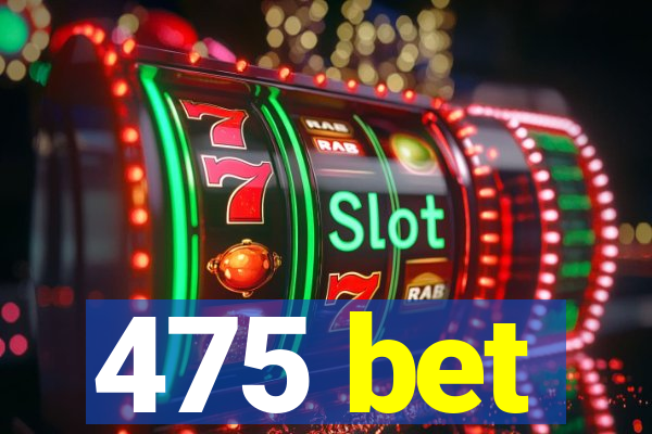 475 bet